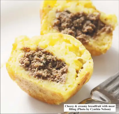  ?? ?? Cheesy & creamy breadfruit with meat filling (Photo by Cynthia Nelson)