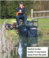  ??  ?? Switch to the feeder if carp back away from the pole