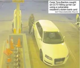  ?? NOTTINGHAM­SHIRE POLICE ?? Carer Tyra Banton caught on CCTV filling up her car using a vulnerable resident’s stolen bank card