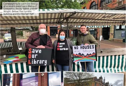  ??  ?? Campaignin­g to save the library at a recent event were Richard Grosvenor, Becky Talbot and Mr Wright. Below: the current building and the Market Hall