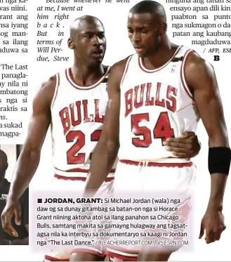  ?? / BLEACHERRE­PORT.COM, TV5.ESPN.COM ?? ■ JORDAN, GRANT: Si Michael Jordan (wala) nga daw og sa dunay gitambag sa batan-on nga si Horace Grant niining aktoha atol sa ilang panahon sa Chicago Bulls, samtang makita sa gamayng hulagway ang tagsatagsa nila ka interbyu sa dokumentar­yo sa kaagi ni Jordan nga “The Last Dance.”