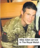  ??  ?? Mike Allen served in The Royal Welsh