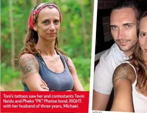  ??  ?? Toni’s tattoos saw her and contestant­s Tevin Naidu and Pheko “PK” Phetoe bond. RIGHT: with her husband of three years, Michael.