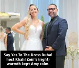  ?? ?? Say Yes To The Dress Dubai host Khalil Zein’s (right) warmth kept Amy calm.