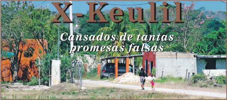  ??  ?? El poblado de X-Keulil está alejado 7,1 kilómetros de distancia de la capital del municipio de Seybaplaya. Pese a su cercanía, los pobladores manifestar­on vivir de puras promesas