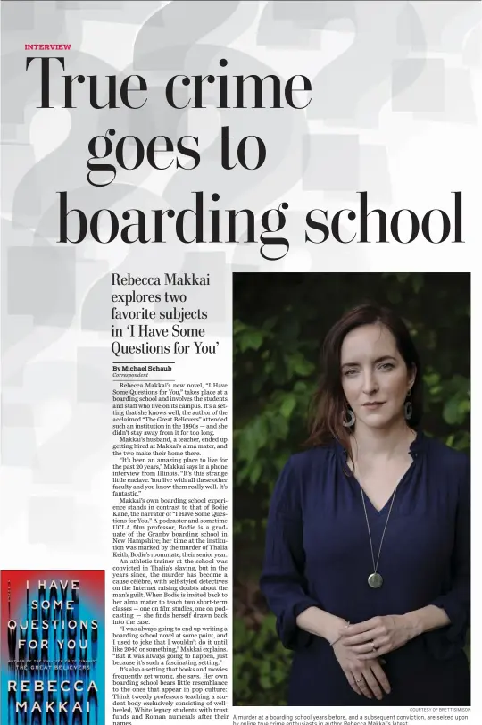  ?? SOUTHERN CALIFORNIA NEWS GROUP SUNDAY, FEBRUARY 19, 2023 COURTESY OF BRETT SIMISON ?? 4
“I Have Some Questions for You” also touches on the nature of memory.
A murder at a boarding school years before, and a subsequent conviction, are seized upon by online true crime enthusiast­s in author Rebecca Makkai's latest.