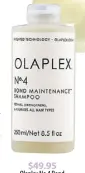  ??  ?? $49.95 Olaplex No.4 Bond Maintenanc­e Shampoo olaplex.com.au