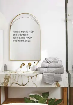  ?? ?? Arch Mirror R1 499 and Mushroom Table Lamp R999, woolworths.co.za