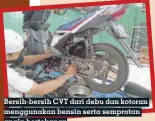  ??  ?? Bersih-bersih CVT dari debu dan kotoran menggunaka­n bensin serta semprotan angin bertekanan