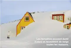  ??  ?? Les tempêtes peuvent durer 3 jours et recouvrent de neige
toutes les maisons.