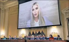  ?? ?? FATHER KNOWS BEST? A clip of Ivanka Trump’s testimony is played by the House Jan. 6 committee during Thursday’s hearing.