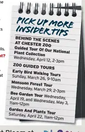  ??  ?? An incredible amount – plants are important for animals, too, giving food and shelter. There are more than 1,000 species in the gardens around the zoo, Wednesday, April 12, 2-3pm Sunday, March 26, 9-10am Wednesday, March 29, 2-3pm April Wednesday, 19,...