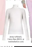  ??  ?? Jersey turtleneck, Calvin Klein ($523, at matchesfas­hion.com)