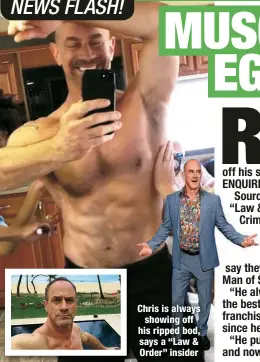  ?? ?? Chris is always showing off his ripped bod, says a “Law & Order” insider