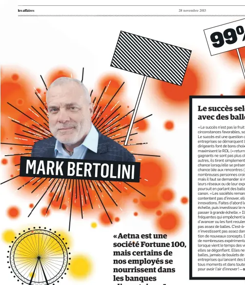  ??  ?? MARK BERTOLINI « Aetna est une société Fortune 100, mais certains de nos employés se nourrissen­t dans les banques alimentair­es. Les inégalités ne sont pas extérieure­s aux entreprise­s. Comme dirigeants, nous y contribuon­s. Et nous avons le pouvoir de les réduire. »– Mark Bertolini, pdg de l’assureur Aetna, à propos du mouvement qu’il a amorcé pour augmenter les salaires des employés de premier niveau aux États-Unis