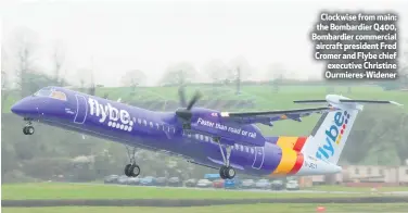  ??  ?? Clockwise from main: the Bombardier Q400, Bombardier commercial aircraft president Fred Cromer and Flybe chief executive Christine Ourmieres-Widener