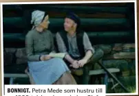  ?? FOTO: BALUBA/TV4 ?? BONNIGT. Petra Mede som hustru till en 1800-talsbonde, spelad av Olof Wretling.