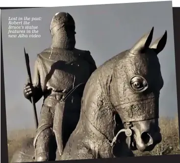  ??  ?? Lost in the past: Robert the Bruce’s statue features in the new Alba video recognised as ‘civic nationalis­ts’ but all their heroes are medieval aristos best known for killing lots of English people.