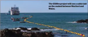  ??  ?? The €500m project will see a cable laid on the seabed between Wexford and Wales.
