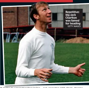  ?? GETTY IMAGES ?? Repetitive: big Jack Charlton was famed for heading