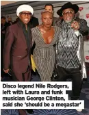  ??  ?? Disco legend Nile Rodgers, said she ‘should be a megastar’