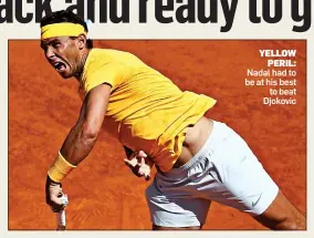  ?? ?? YELLOW PERIL: Nadal had to be at his best to beat Djokovic