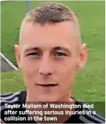  ?? ?? Taylor Mallam of Washington died after suffering serious injuries in a collision in the town