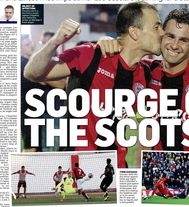  ??  ?? TWIN SUCCESS: Casciaro (left) hits the winner against Celtic and (right) fires in Gibraltar’s historic goal against Scotland last year at Hampden, and while he is making the headlines late on in his career, the 34-year-old has no regrets and is only...