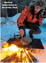  ??  ?? Hot food tastes better in the Arctic. Fact!