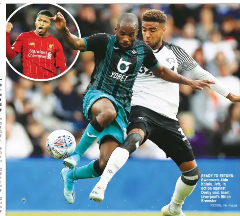  ?? PICTURE: PA Images ?? READY TO RETURN: Swansea’s Aldo Kalulu, left, in action against Derby and, Inset, Liverpool’s Rhian Brewster