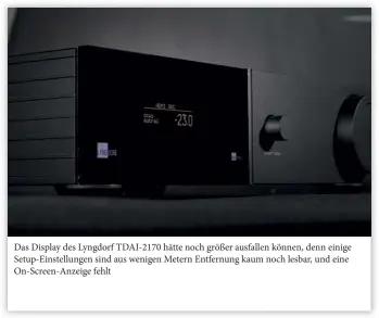  ??  ?? Das Display des Lyngdorf TDAI-2170 hätte noch größer ausfallen können, denn einige Setup-einstellun­gen sind aus wenigen Metern Entfernung kaum noch lesbar, und eine On-screen-anzeige fehlt