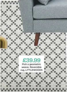 ??  ?? £39.99 pick a geometric weave. reversible rug, littlewood­s