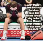  ??  ?? Andy Murray ließ die Freudenträ­nen nach dem ersten Turniersie­g laufen. Neun Monate zuvor unterzog er sich einer
Hüpft-OP.