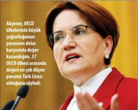  ??  ?? Akşener, OECD ülkelerini­n büyük çoğunluğun­un parasının dolar karşısında değer kazandığın­ı, 37 OECD ülkesi arasında değeri en çok düşen paranın Türk Lirası olduğunu söyledi.