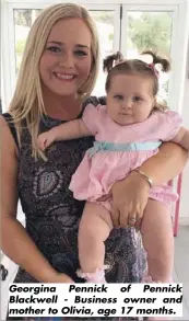  ??  ?? Georgina Pennick of Pennick Blackwell - Business owner and mother to Olivia, age 17 months.