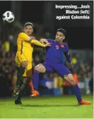  ??  ?? Impressing...Josh Risdon (left) against Colombia