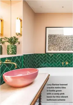  ??  ?? Lucy Barlow teamed crackle metro tiles in bottle green with a candy pink basin for this vibrant bathroom scheme