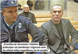  ??  ?? „Zvezdan je skroman i častan policajac od ubeđenja i siguran sam da nikad ništa nepošteno ne bi uradio”