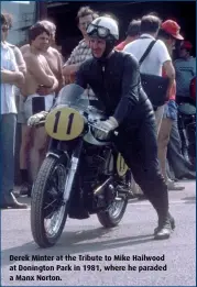  ??  ?? Derek Minter at the Tribute to Mike Hailwood at Donington Park in 1981, where he paraded a Manx Norton.