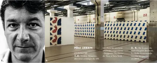  ??  ?? PÔLE URBAIN CI-CONTRE 1,2. Cédric Teisseire, directeur artistique du 109. Ici, dans les anciens abattoirs, exposition « Supports/surfaces » de Nice à New York.3, 4. De la gare du Sud à la gare des Suds. La Halle Gourmande ouvrira ses portes en 2018.