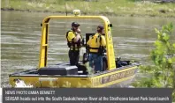  ??  ?? NEWS PHOTO EMMA BENNETT SEASAR heads out into the South Saskatchew­an River at the Strathcona Island Park boat launch to search for a man who went missing near Echo Dale Regional Park.