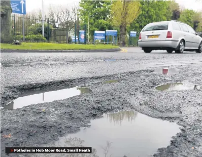  ??  ?? > Potholes in Hob Moor Road, Small Heath