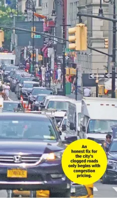  ??  ?? An honest fix for the city’s clogged roads only begins with congestion pricing.