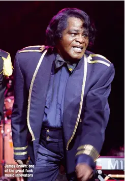  ??  ?? James Brown: one of the great funk music innovators