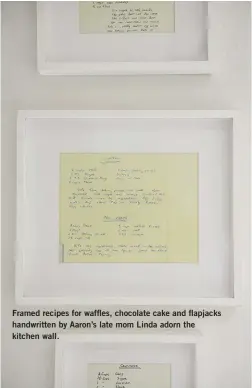  ??  ?? Framed recipes for waffles, chocolate cake and flapjacks handwritte­n by Aaron’s late mom Linda adorn the kitchen wall.