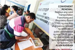  ?? ALVIN KASIBAN ?? CONVENIENT RENEWAL Nagtayo ang Land Transporta­tion Franchisin­g and Regulatory Board (LTFRB) ng one-stop shop para sa renewal ng certificat­e of public convenienc­e ng mga TNVS, gaya ng Uber at Grab, sa loob ng headquarte­rs sa Quezon City.