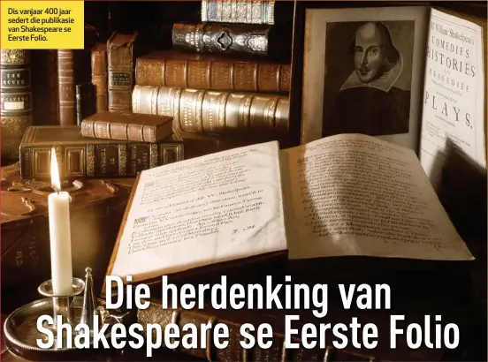  ?? ?? Dis vanjaar 400 jaar sedert die publikasie van Shakespear­e se Eerste Folio.