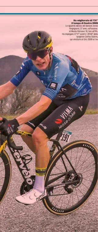  ?? ?? Ha migliorato di 1’31” il tempo di Sastre 2009 Lo sguardo deciso del danese Jonas Vingegaard, 27 anni, sull’ascesa di Monte Petrano: 10,1 km all’8%. Ha impiegato 27’17” contro i 28’48” dello spagnolo Carlos Sastre, qui vincitore al Giro 2009