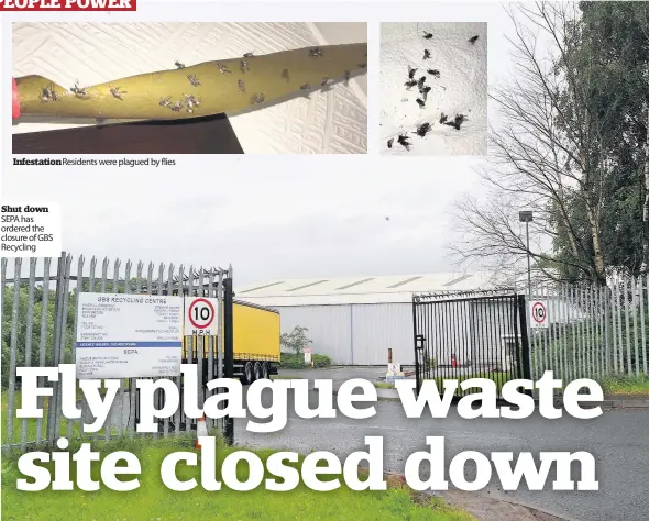  ??  ?? Infestatio­n Residents were plagued by flies Shut down SEPA has ordered the closure of GBS Recycling