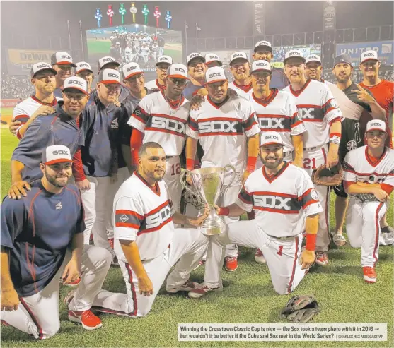  ??  ?? Winning the Crosstown Classic Cup is nice — the Sox took a team photo with it in 2016 — but wouldn’t it be better if the Cubs and Sox met in the World Series?
| CHARLES REX ARBOGAST/ AP